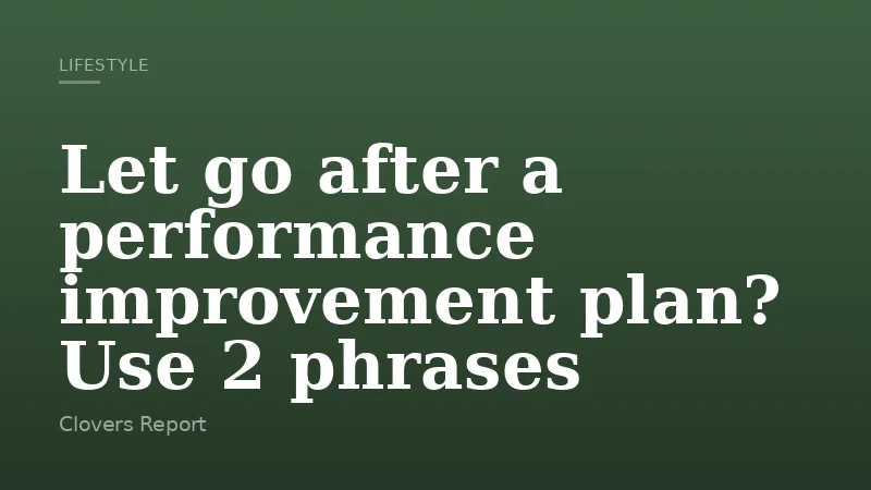 Let go after a performance improvement plan? Use 2 phrases